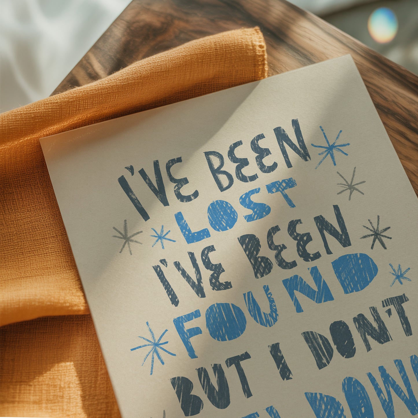 I've been lost, I've been found, but I don't feel down