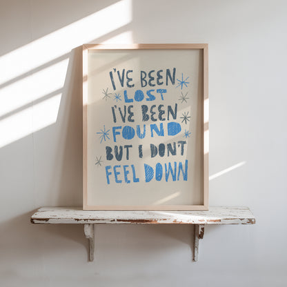 I've been lost, I've been found, but I don't feel down