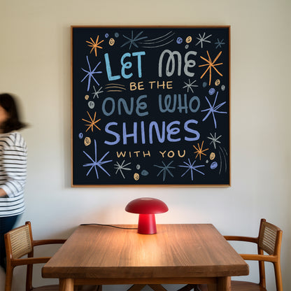 Let me be the one who shines with you