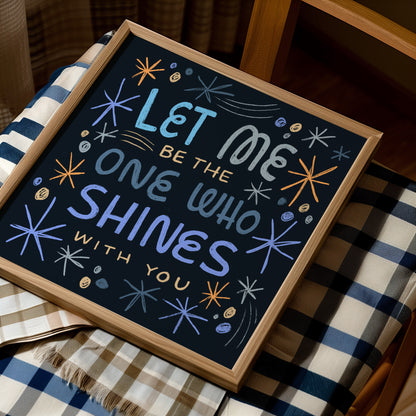 Let me be the one who shines with you