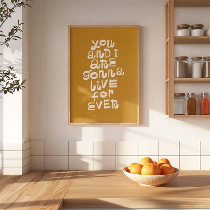 You and I are gonna live forever