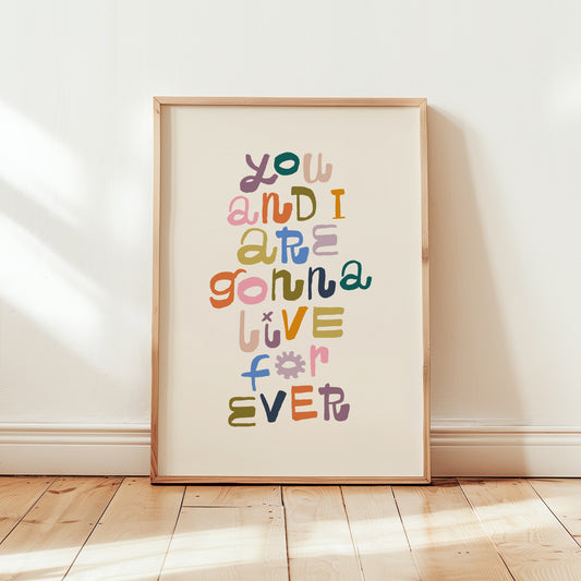 You and I are gonna live forever